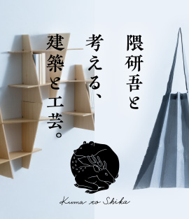 隈研吾と考える、建築と工芸。 Kuma to Shika